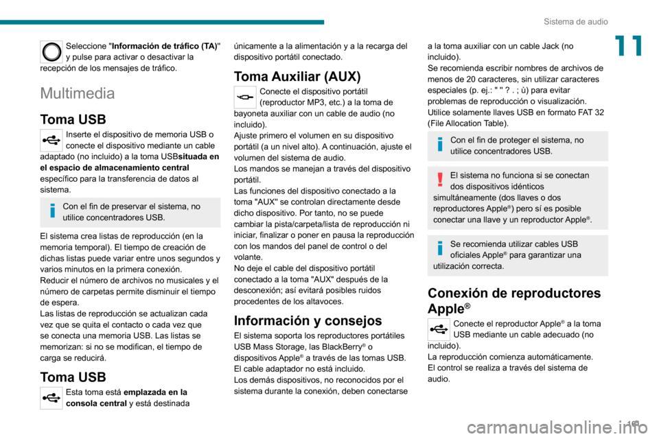 Peugeot Boxer 2020 Manual del propietario (in Spanish) 161
Sistema de audio
11Seleccione "Información de tráfico (TA)"
y pulse para activar o desactivar la
recepción de los mensajes de tráfico.
Multimedia
Toma USB
Inserte el dispositivo de memoria U Peugeot Boxer 2020 Manual del propietario (in Spanish) 161
Sistema de audio
11Seleccione "Información de tráfico (TA)"
y pulse para activar o desactivar la
recepción de los mensajes de tráfico.
Multimedia
Toma USB
Inserte el dispositivo de memoria U