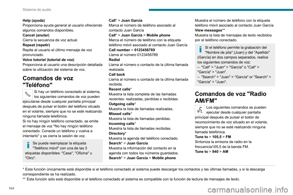 Peugeot Boxer 2020 Manual del propietario (in Spanish) 164
Sistema de audio
Sintoniza la emisora de radio en la frecuencia 940 de la banda AM.
Tune to* > RNE > FM
Sintoniza la emisora RNE en la radio.
Comandos de voz
"Multimedia"
Los siguientes comandos Peugeot Boxer 2020 Manual del propietario (in Spanish) 164
Sistema de audio
Sintoniza la emisora de radio en la frecuencia 940 de la banda AM.
Tune to* > RNE > FM
Sintoniza la emisora RNE en la radio.
Comandos de voz
"Multimedia"
Los siguientes comandos