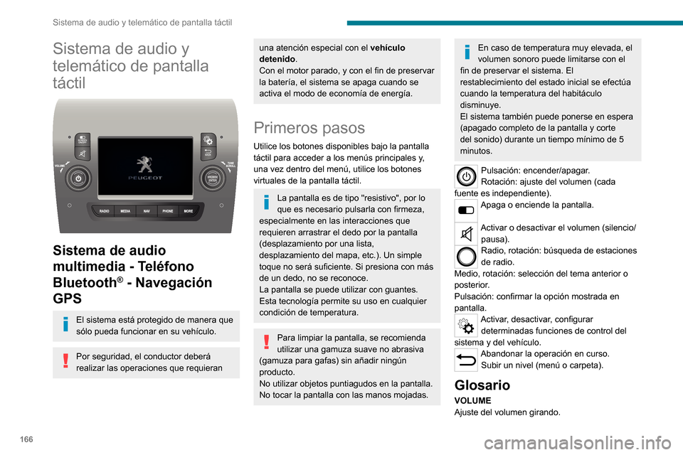 Peugeot Boxer 2020  Manual del propietario (in Spanish) 166
Sistema de audio y telemático de pantalla táctil
Sistema de audio y 
telemático de pantalla 
táctil
 
 
Sistema de audio 
multimedia - Teléfono 
Bluetooth
® - Navegación 
GPS
El sistema est