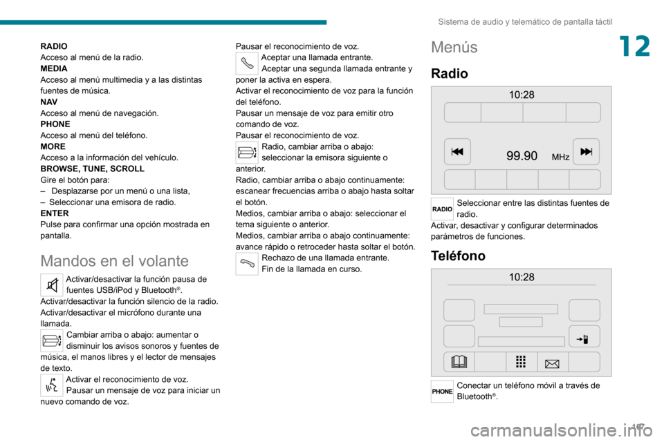 Peugeot Boxer 2020 Manual del propietario (in Spanish) 167
Sistema de audio y telemático de pantalla táctil
12RADIO
Acceso al menú de la radio.
MEDIA
Acceso al menú multimedia y a las distintas
fuentes de música.
N AV
Acceso al menú de navegación. Peugeot Boxer 2020 Manual del propietario (in Spanish) 167
Sistema de audio y telemático de pantalla táctil
12RADIO
Acceso al menú de la radio.
MEDIA
Acceso al menú multimedia y a las distintas
fuentes de música.
N AV
Acceso al menú de navegación.