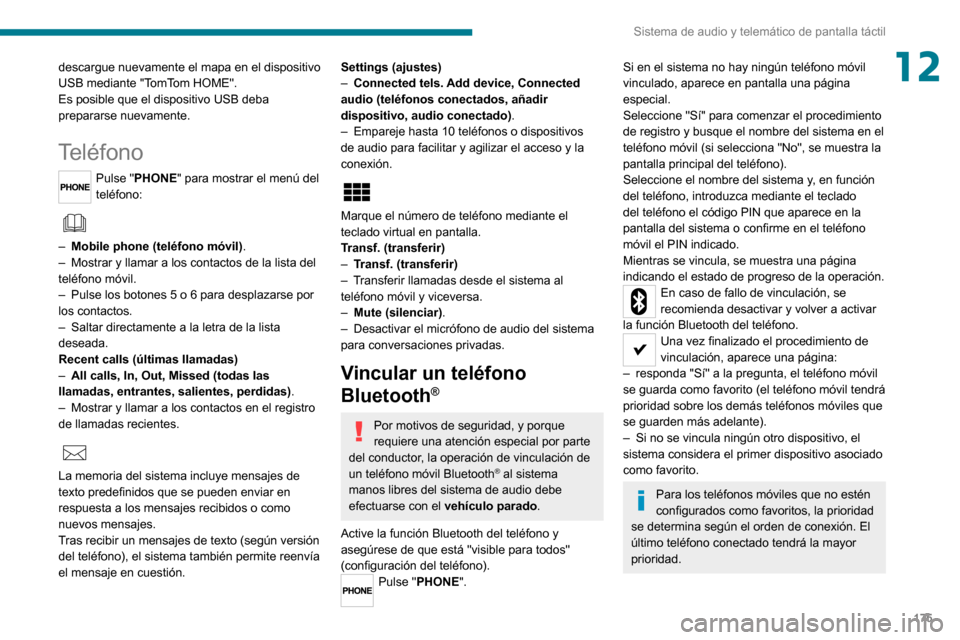 Peugeot Boxer 2020 Manual del propietario (in Spanish) 175
Sistema de audio y telemático de pantalla táctil
12descargue nuevamente el mapa en el dispositivo
USB mediante "TomTom HOME".
Es posible que el dispositivo USB deba
prepararse nuevamente.
Tel Peugeot Boxer 2020 Manual del propietario (in Spanish) 175
Sistema de audio y telemático de pantalla táctil
12descargue nuevamente el mapa en el dispositivo
USB mediante "TomTom HOME".
Es posible que el dispositivo USB deba
prepararse nuevamente.
Tel