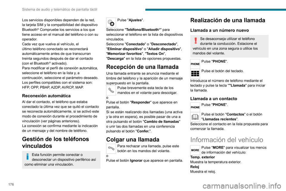 Peugeot Boxer 2020 Manual del propietario (in Spanish) 176
Sistema de audio y telemático de pantalla táctil
Los servicios disponibles dependen de la red,
la tarjeta SIM y la compatibilidad del dispositivo
Bluetooth
® Compruebe los servicios a los que Peugeot Boxer 2020 Manual del propietario (in Spanish) 176
Sistema de audio y telemático de pantalla táctil
Los servicios disponibles dependen de la red,
la tarjeta SIM y la compatibilidad del dispositivo
Bluetooth
® Compruebe los servicios a los que