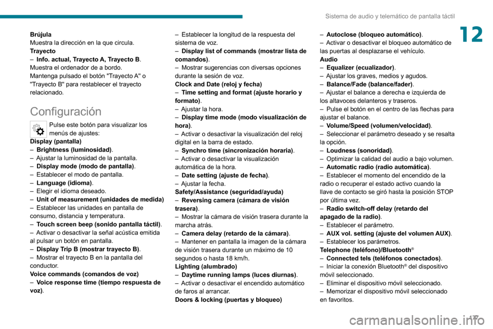Peugeot Boxer 2020  Manual del propietario (in Spanish) 177
Sistema de audio y telemático de pantalla táctil
12Brújula
Muestra la dirección en la que circula.
Trayecto
– Info. actual, Trayecto A, Trayecto B.
Muestra el ordenador de a bordo.
Mantenga 