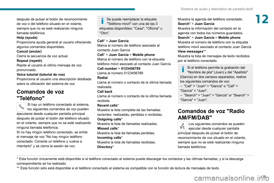 Peugeot Boxer 2020 Manual del propietario (in Spanish) 179
Sistema de audio y telemático de pantalla táctil
12después de pulsar el botón de reconocimiento
de voz o del teléfono situado en el volante,
siempre que no se esté realizando ninguna
llam Peugeot Boxer 2020 Manual del propietario (in Spanish) 179
Sistema de audio y telemático de pantalla táctil
12después de pulsar el botón de reconocimiento
de voz o del teléfono situado en el volante,
siempre que no se esté realizando ninguna
llam