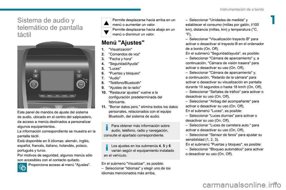Peugeot Boxer 2020  Manual del propietario (in Spanish) 19
Instrumentación de a bordo
1Sistema de audio y 
telemático de pantalla 
táctil
 
 
Este panel de mandos de ajuste del sistema 
de audio, ubicado en el centro del salpicadero, 
da acceso a menús