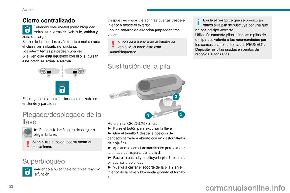 Peugeot Boxer 2020  Manual del propietario (in Spanish) 22
Acceso
Resumen de las funciones principales de la llave
Tipo de llaveDesbloqueo de cabinaBloqueo de puertasDesbloqueo de puertas batientes
Llave básica Girar a izquierda (lado del 
conductor).Gira