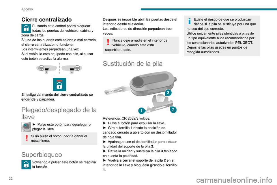 Peugeot Boxer 2020 Manual del propietario (in Spanish) 22
Acceso
Resumen de las funciones principales de la llave
Tipo de llaveDesbloqueo de cabinaBloqueo de puertasDesbloqueo de puertas batientes
Llave básica Girar a izquierda (lado del
conductor).Gira Peugeot Boxer 2020 Manual del propietario (in Spanish) 22
Acceso
Resumen de las funciones principales de la llave
Tipo de llaveDesbloqueo de cabinaBloqueo de puertasDesbloqueo de puertas batientes
Llave básica Girar a izquierda (lado del
conductor).Gira
