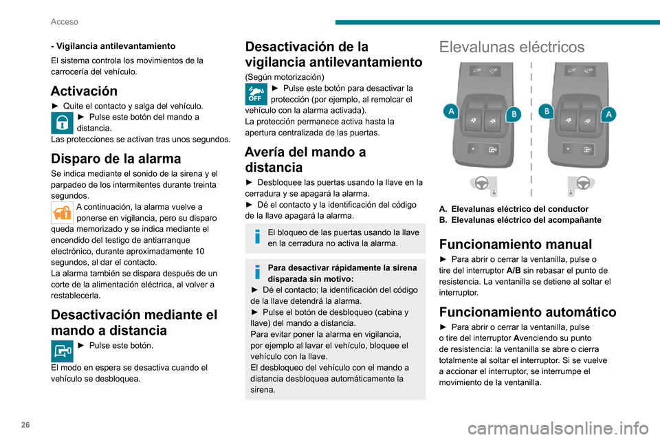 Peugeot Boxer 2020 Manual del propietario (in Spanish) 26
Acceso
Retire siempre la llave del contacto cuando salga del vehículo, aunque sea
por un breve espacio de tiempo.
En caso de que la ventanilla encuentre un
obstáculo durante el accionamiento de Peugeot Boxer 2020 Manual del propietario (in Spanish) 26
Acceso
Retire siempre la llave del contacto cuando salga del vehículo, aunque sea
por un breve espacio de tiempo.
En caso de que la ventanilla encuentre un
obstáculo durante el accionamiento de