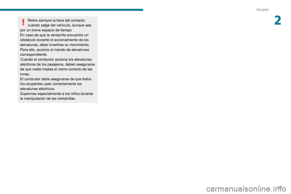 Peugeot Boxer 2020 Manual del propietario (in Spanish) 27
Acceso
2Retire siempre la llave del contacto
cuando salga del vehículo, aunque sea
por un breve espacio de tiempo.
En caso de que la ventanilla encuentre un
obstáculo durante el accionamiento Peugeot Boxer 2020 Manual del propietario (in Spanish) 27
Acceso
2Retire siempre la llave del contacto
cuando salga del vehículo, aunque sea
por un breve espacio de tiempo.
En caso de que la ventanilla encuentre un
obstáculo durante el accionamiento