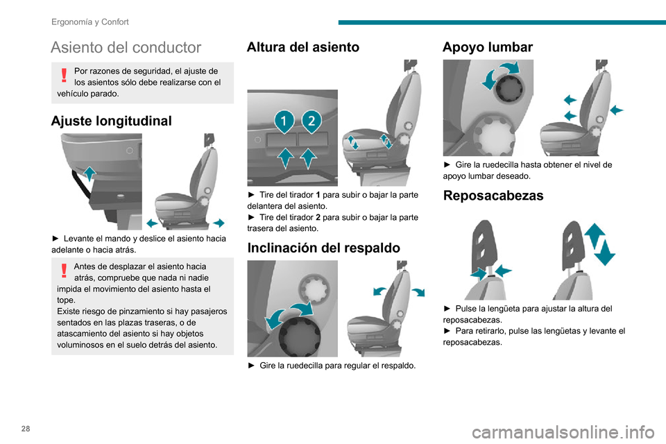 Peugeot Boxer 2020  Manual del propietario (in Spanish) 28
Ergonomía y Confort
Asiento del conductor
Por razones de seguridad, el ajuste de 
los asientos sólo debe realizarse con el 
vehículo parado.
Ajuste longitudinal 
 
► Levante el mando y deslice