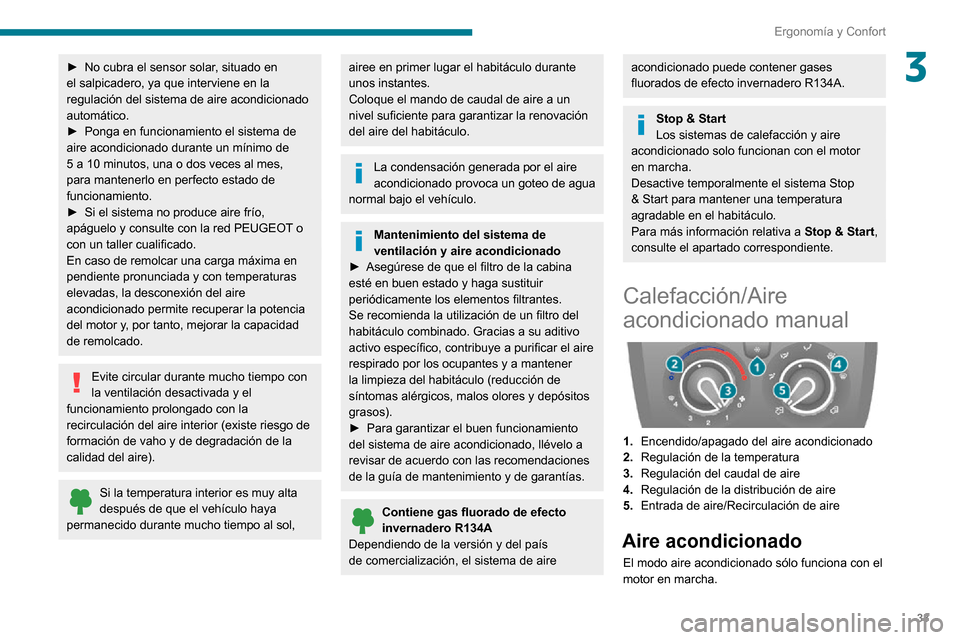 Peugeot Boxer 2020 Manual del propietario (in Spanish) 33
Ergonomía y Confort
3► No cubra el sensor solar, situado en el salpicadero, ya que interviene en la
regulación del sistema de aire acondicionado
automático.
► Ponga en funcionamiento el si Peugeot Boxer 2020 Manual del propietario (in Spanish) 33
Ergonomía y Confort
3► No cubra el sensor solar, situado en el salpicadero, ya que interviene en la
regulación del sistema de aire acondicionado
automático.
► Ponga en funcionamiento el si