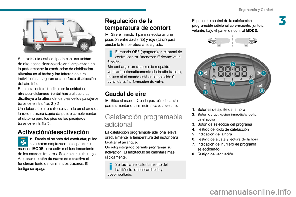 Peugeot Boxer 2020 Manual del propietario (in Spanish) 37
Ergonomía y Confort
3
Si el vehículo está equipado con una unidad
de aire acondicionado adicional emplazada en
la parte trasera: la conducción de distribución
situadas en el techo y las t Peugeot Boxer 2020 Manual del propietario (in Spanish) 37
Ergonomía y Confort
3
Si el vehículo está equipado con una unidad
de aire acondicionado adicional emplazada en
la parte trasera: la conducción de distribución
situadas en el techo y las t