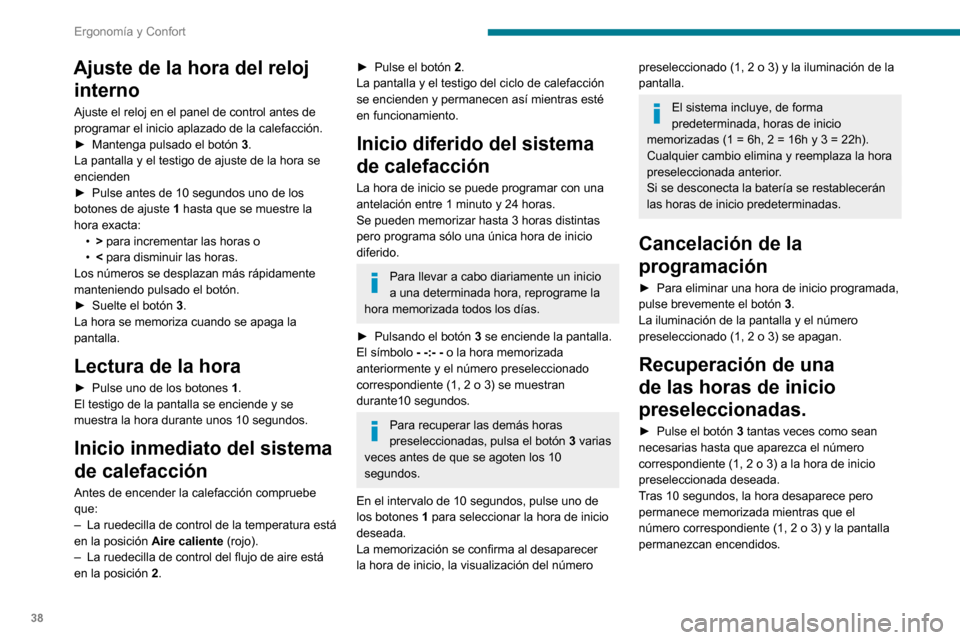 Peugeot Boxer 2020 Manual del propietario (in Spanish) 38
Ergonomía y Confort
Ajuste de la hora del reloj interno
Ajuste el reloj en el panel de control antes de
programar el inicio aplazado de la calefacción.
► Mantenga pulsado el botón 3.
La panta Peugeot Boxer 2020 Manual del propietario (in Spanish) 38
Ergonomía y Confort
Ajuste de la hora del reloj interno
Ajuste el reloj en el panel de control antes de
programar el inicio aplazado de la calefacción.
► Mantenga pulsado el botón 3.
La panta