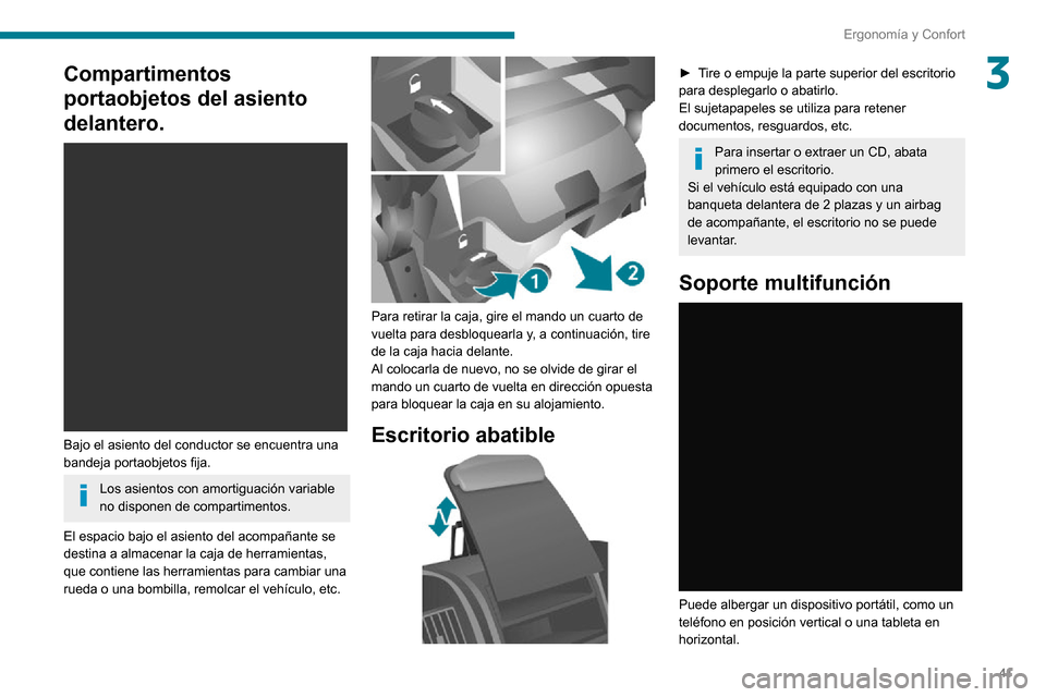 Peugeot Boxer 2020  Manual del propietario (in Spanish) 41
Ergonomía y Confort
3Compartimentos 
portaobjetos del asiento 
delantero.
 
 
Bajo el asiento del conductor se encuentra una 
bandeja portaobjetos fija.
Los asientos con amortiguación variable 
n