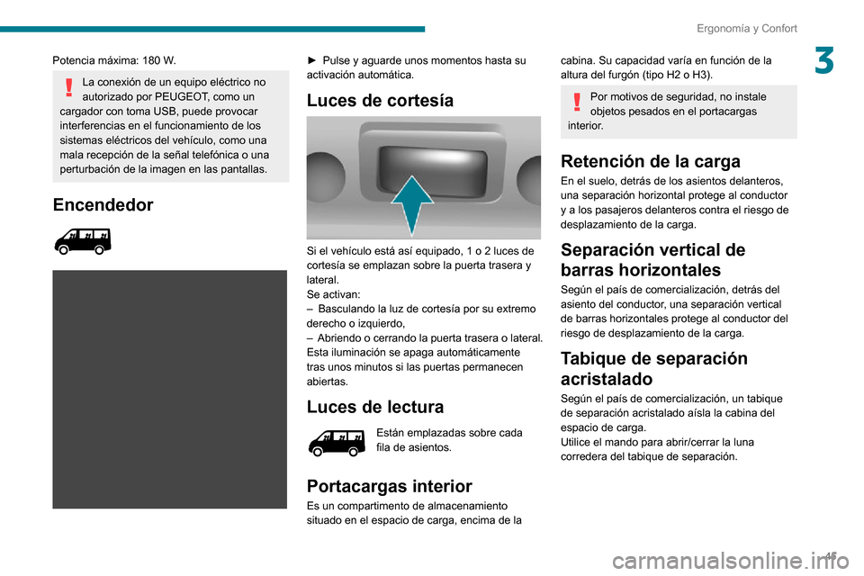 Peugeot Boxer 2020 Manual del propietario (in Spanish) 45
Ergonomía y Confort
3Potencia máxima: 180 W.
La conexión de un equipo eléctrico no
autorizado por PEUGEOT, como un
cargador con toma USB, puede provocar
interferencias en el funcionamiento d Peugeot Boxer 2020 Manual del propietario (in Spanish) 45
Ergonomía y Confort
3Potencia máxima: 180 W.
La conexión de un equipo eléctrico no
autorizado por PEUGEOT, como un
cargador con toma USB, puede provocar
interferencias en el funcionamiento d