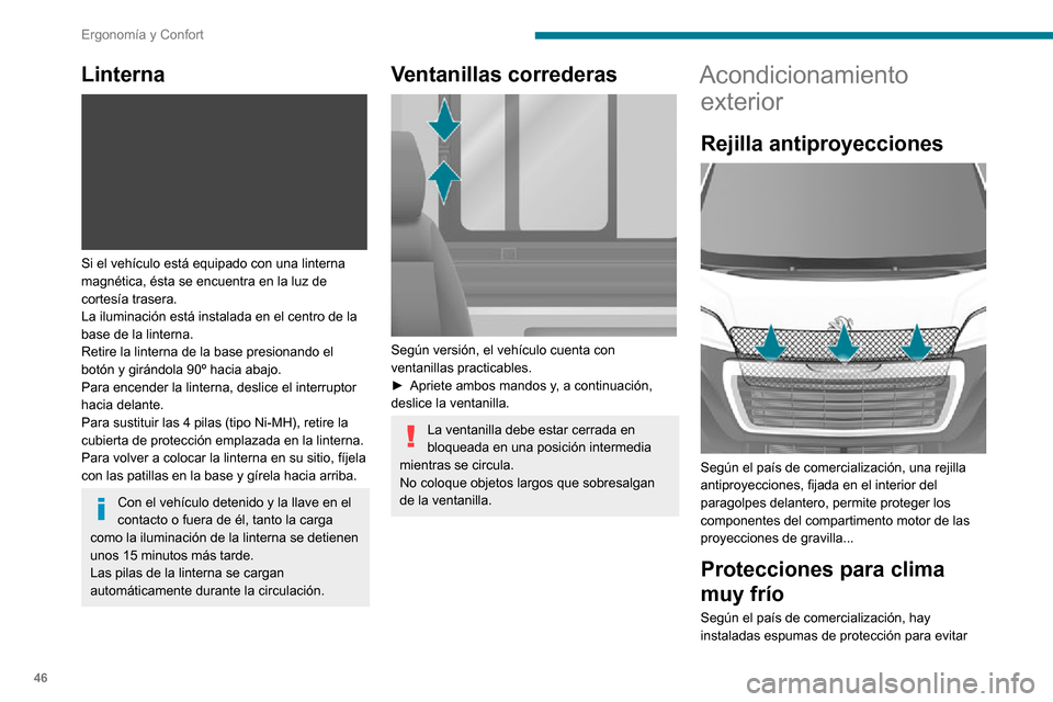Peugeot Boxer 2020  Manual del propietario (in Spanish) 46
Ergonomía y Confort
Linterna 
 
Si el vehículo está equipado con una linterna 
magnética, ésta se encuentra en la luz de 
cortesía trasera.
La iluminación está instalada en el centro de la 