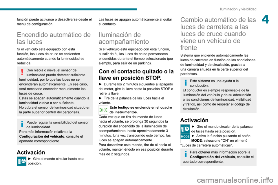Peugeot Boxer 2020 Manual del propietario (in Spanish) 49
Iluminación y visibilidad
4función puede activarse o desactivarse desde el
menú de configuración.
Encendido automático de
las luces
Si el vehículo está equipado con esta
función, las luc Peugeot Boxer 2020 Manual del propietario (in Spanish) 49
Iluminación y visibilidad
4función puede activarse o desactivarse desde el
menú de configuración.
Encendido automático de
las luces
Si el vehículo está equipado con esta
función, las luc