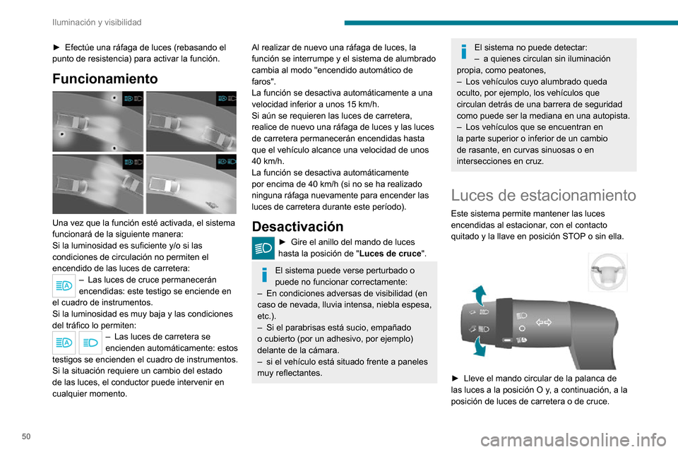 Peugeot Boxer 2020  Manual del propietario (in Spanish) 50
Iluminación y visibilidad
► Efectúe una ráfaga de luces (rebasando el punto de resistencia) para activar la función.
Funcionamiento 
 
Una vez que la función esté activada, el sistema 
func