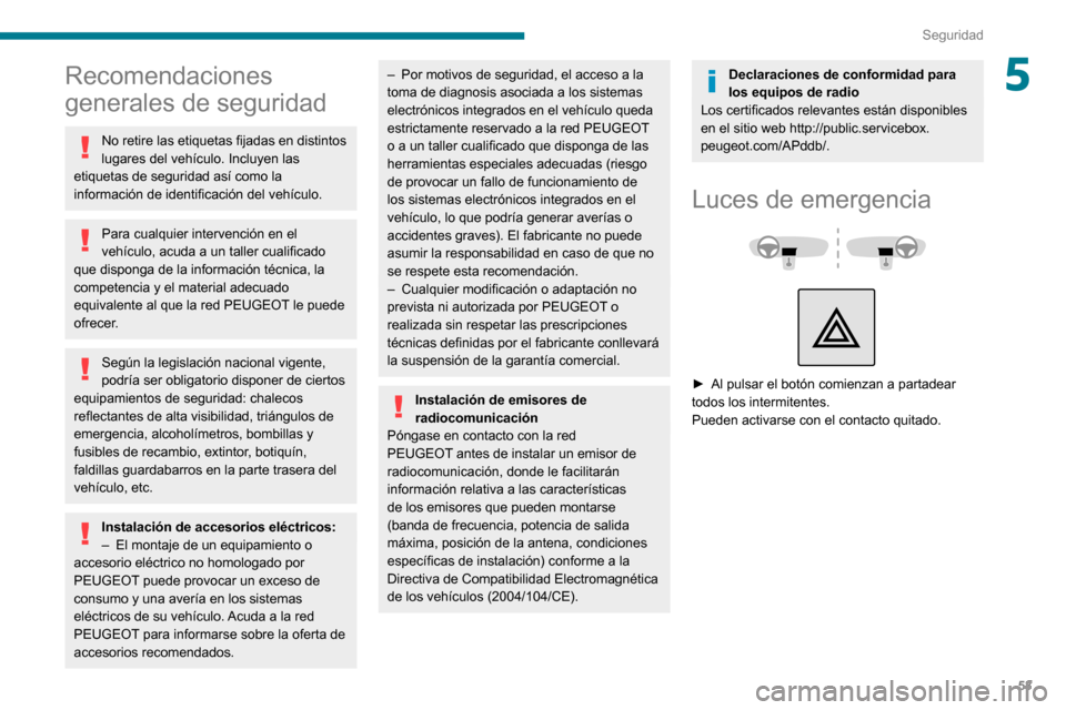 Peugeot Boxer 2020 Manual del propietario (in Spanish) 53
Seguridad
5Recomendaciones
generales de seguridad
No retire las etiquetas fijadas en distintos
lugares del vehículo. Incluyen las
etiquetas de seguridad así como la
información de identifica Peugeot Boxer 2020 Manual del propietario (in Spanish) 53
Seguridad
5Recomendaciones
generales de seguridad
No retire las etiquetas fijadas en distintos
lugares del vehículo. Incluyen las
etiquetas de seguridad así como la
información de identifica