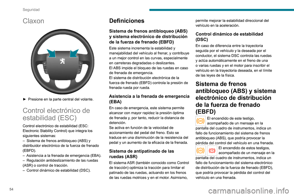 Peugeot Boxer 2020 Manual del propietario (in Spanish) 54
Seguridad
Claxon
► Presione en la parte central del volante.
Control electrónico de
estabilidad (ESC)
Control electrónico de estabilidad (ESC:
Electronic Stability Control) que integra los Peugeot Boxer 2020 Manual del propietario (in Spanish) 54
Seguridad
Claxon
► Presione en la parte central del volante.
Control electrónico de
estabilidad (ESC)
Control electrónico de estabilidad (ESC:
Electronic Stability Control) que integra los