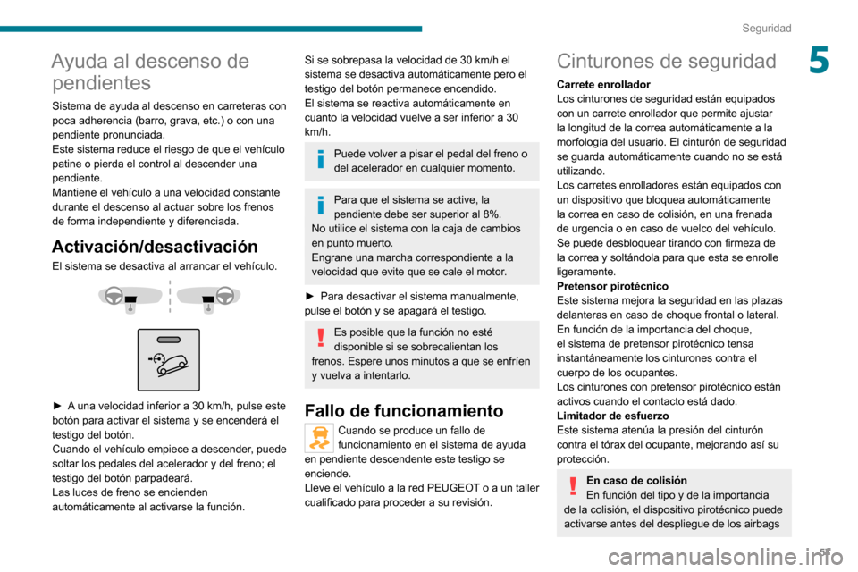 Peugeot Boxer 2020  Manual del propietario (in Spanish) 57
Seguridad
5Ayuda al descenso de pendientes
Sistema de ayuda al descenso en carreteras con 
poca adherencia (barro, grava, etc.) o con una 
pendiente pronunciada.
Este sistema reduce el riesgo de qu