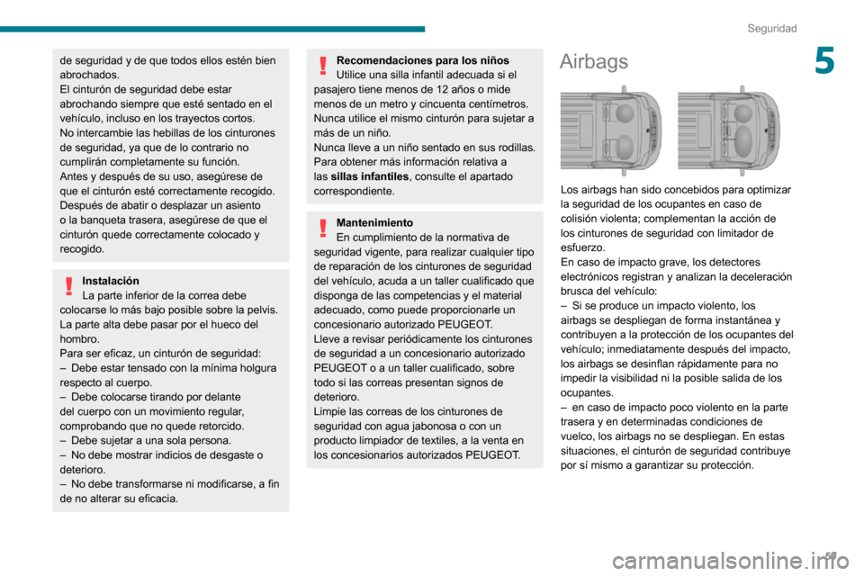 Peugeot Boxer 2020  Manual del propietario (in Spanish) 59
Seguridad
5de seguridad y de que todos ellos estén bien 
abrochados.
El cinturón de seguridad debe estar 
abrochando siempre que esté sentado en el 
vehículo, incluso en los trayectos cortos.
N