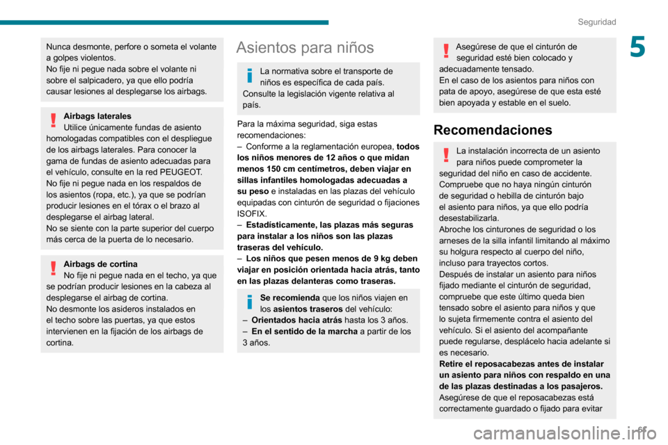 Peugeot Boxer 2020 Manual del propietario (in Spanish) 61
Seguridad
5Nunca desmonte, perfore o someta el volante
a golpes violentos.
No fije ni pegue nada sobre el volante ni
sobre el salpicadero, ya que ello podría
causar lesiones al desplegarse los Peugeot Boxer 2020 Manual del propietario (in Spanish) 61
Seguridad
5Nunca desmonte, perfore o someta el volante
a golpes violentos.
No fije ni pegue nada sobre el volante ni
sobre el salpicadero, ya que ello podría
causar lesiones al desplegarse los