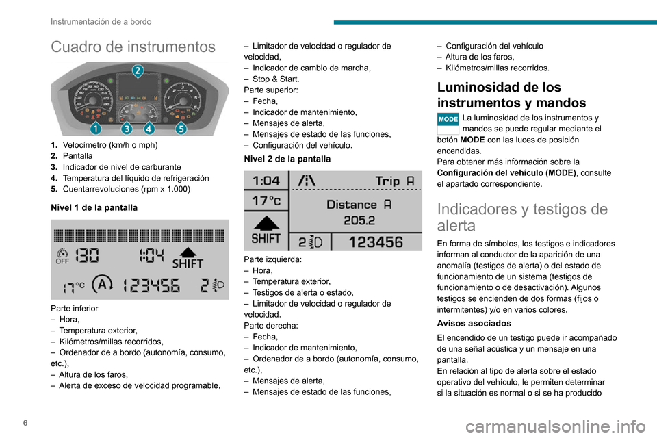 Peugeot Boxer 2020  Manual del propietario (in Spanish) 6
Instrumentación de a bordo
Cuadro de instrumentos 
 
1.Velocímetro (km/h o mph)
2. Pantalla
3. Indicador de nivel de carburante
4. Temperatura del líquido de refrigeración
5. Cuentarrevoluciones