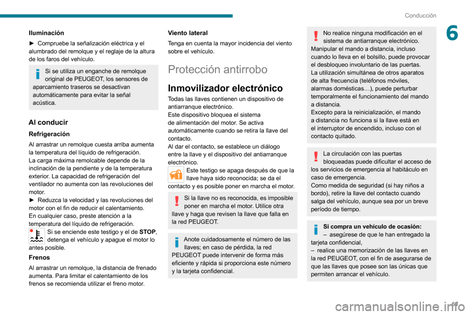 Peugeot Boxer 2020  Manual del propietario (in Spanish) 69
Conducción
6Iluminación
► Compruebe la señalización eléctrica y el alumbrado del remolque y el reglaje de la altura 
de los faros del vehículo.
Si se utiliza un enganche de remolque 
origin