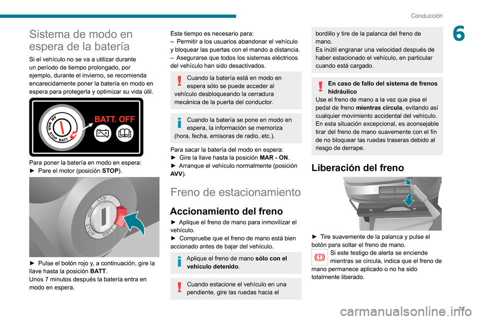 Peugeot Boxer 2020 Manual del propietario (in Spanish) 71
Conducción
6Sistema de modo en
espera de la batería
Si el vehículo no se va a utilizar durante
un período de tiempo prolongado, por
ejemplo, durante el invierno, se recomienda
encarecidamen Peugeot Boxer 2020 Manual del propietario (in Spanish) 71
Conducción
6Sistema de modo en
espera de la batería
Si el vehículo no se va a utilizar durante
un período de tiempo prolongado, por
ejemplo, durante el invierno, se recomienda
encarecidamen