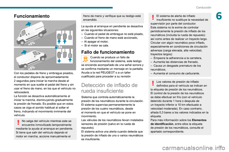 Peugeot Boxer 2020 Manual del propietario (in Spanish) 75
Conducción
6Funcionamiento
Con los pedales de freno y embrague pisados,
el conductor dispone de aproximadamente
2 segundos para iniciar la marcha desde el
momento en que suelte el pedal del Peugeot Boxer 2020 Manual del propietario (in Spanish) 75
Conducción
6Funcionamiento
Con los pedales de freno y embrague pisados,
el conductor dispone de aproximadamente
2 segundos para iniciar la marcha desde el
momento en que suelte el pedal del