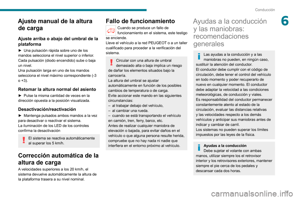 Peugeot Boxer 2020 Manual del propietario (in Spanish) 77
Conducción
6Ajuste manual de la altura de carga
Ajuste arriba o abajo del umbral de la
plataforma
► Una pulsación rápida sobre uno de los mandos selecciona el nivel superior o inferior.
Cada Peugeot Boxer 2020 Manual del propietario (in Spanish) 77
Conducción
6Ajuste manual de la altura de carga
Ajuste arriba o abajo del umbral de la
plataforma
► Una pulsación rápida sobre uno de los mandos selecciona el nivel superior o inferior.
Cada