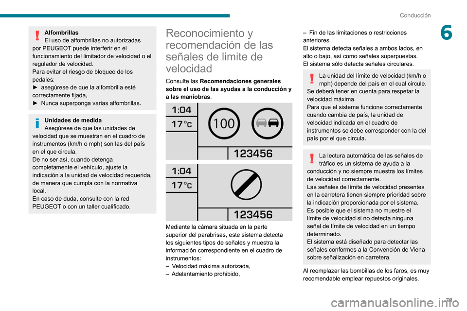 Peugeot Boxer 2020 Manual del propietario (in Spanish) 79
Conducción
6Alfombrillas
El uso de alfombrillas no autorizadas
por PEUGEOT puede interferir en el
funcionamiento del limitador de velocidad o el
regulador de velocidad.
Para evitar el riesgo de Peugeot Boxer 2020 Manual del propietario (in Spanish) 79
Conducción
6Alfombrillas
El uso de alfombrillas no autorizadas
por PEUGEOT puede interferir en el
funcionamiento del limitador de velocidad o el
regulador de velocidad.
Para evitar el riesgo de