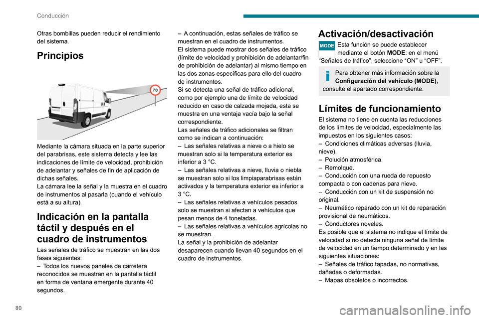 Peugeot Boxer 2020  Manual del propietario (in Spanish) 80
Conducción
– Inclinación de la carretera que cause que la señal quede fuera del campo de visión de la 
cámara (en una pendiente, por ejemplo). 
– Cambio en la carga del vehículo que causa