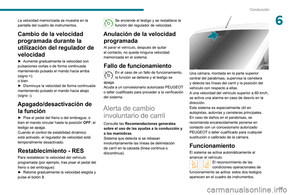 Peugeot Boxer 2020 Manual del propietario (in Spanish) 85
Conducción
6La velocidad memorizada se muestra en la
pantalla del cuadro de instrumentos.
Cambio de la velocidad
programada durante la
utilización del regulador de
velocidad
► Aumente gradu Peugeot Boxer 2020 Manual del propietario (in Spanish) 85
Conducción
6La velocidad memorizada se muestra en la
pantalla del cuadro de instrumentos.
Cambio de la velocidad
programada durante la
utilización del regulador de
velocidad
► Aumente gradu