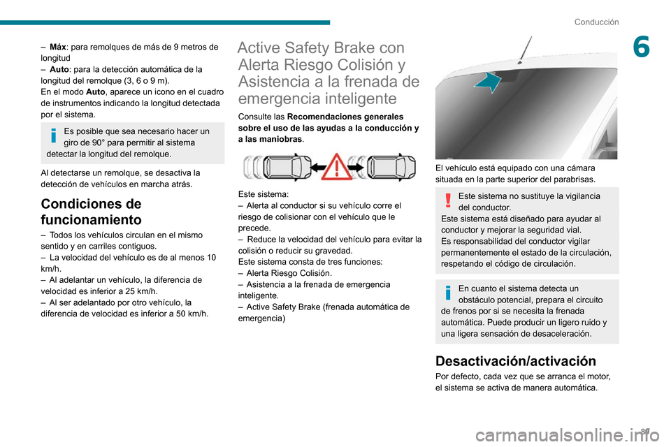 Peugeot Boxer 2020  Manual del propietario (in Spanish) 89
Conducción
6– Máx: para remolques de más de 9 metros de 
longitud
– Auto: para la detección automática de la 
longitud del remolque (3, 6 o 9 m).
En el modo Auto, aparece un icono en el cu