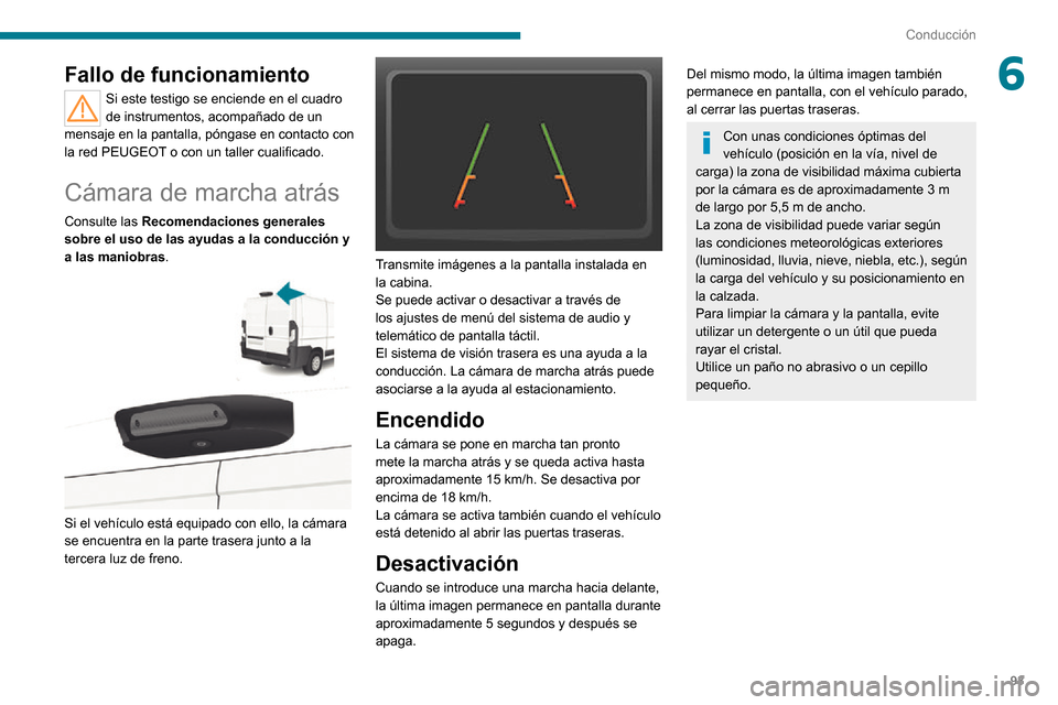 Peugeot Boxer 2020  Manual del propietario (in Spanish) 93
Conducción
6Fallo de funcionamiento
Si este testigo se enciende en el cuadro 
de instrumentos, acompañado de un 
mensaje en la pantalla, póngase en contacto con 
la red PEUGEOT o con un taller c