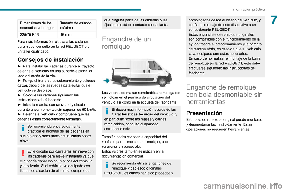 Peugeot Boxer 2020  Manual del propietario (in Spanish) 97
Información práctica
7Dimensiones de los 
neumáticos de origenTamaño de eslabón 
máximo
225/75 R16 16 mm
Para más información relativa a las cadenas 
para nieve, consulte en la red PEUGEOT 