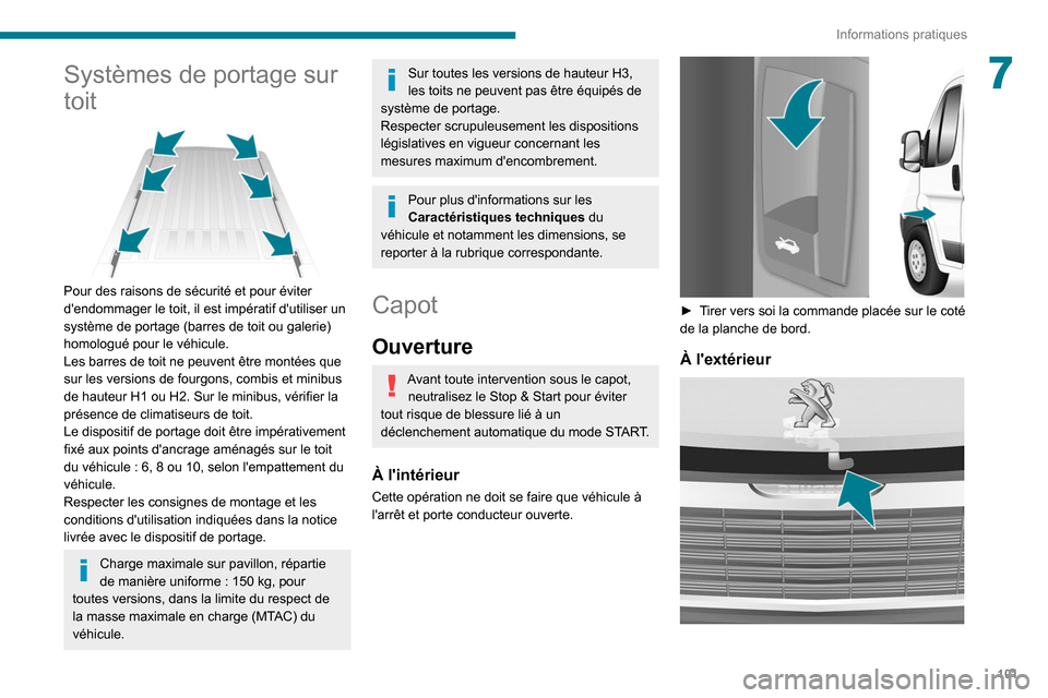 Peugeot Boxer 2020  Manuel du propriétaire (in French) 101
Informations pratiques
7Systèmes de portage sur 
toit
 
 
Pour des raisons de sécurité et pour éviter 
dendommager le toit, il est impératif dutiliser un 
système de portage (barres de toi
