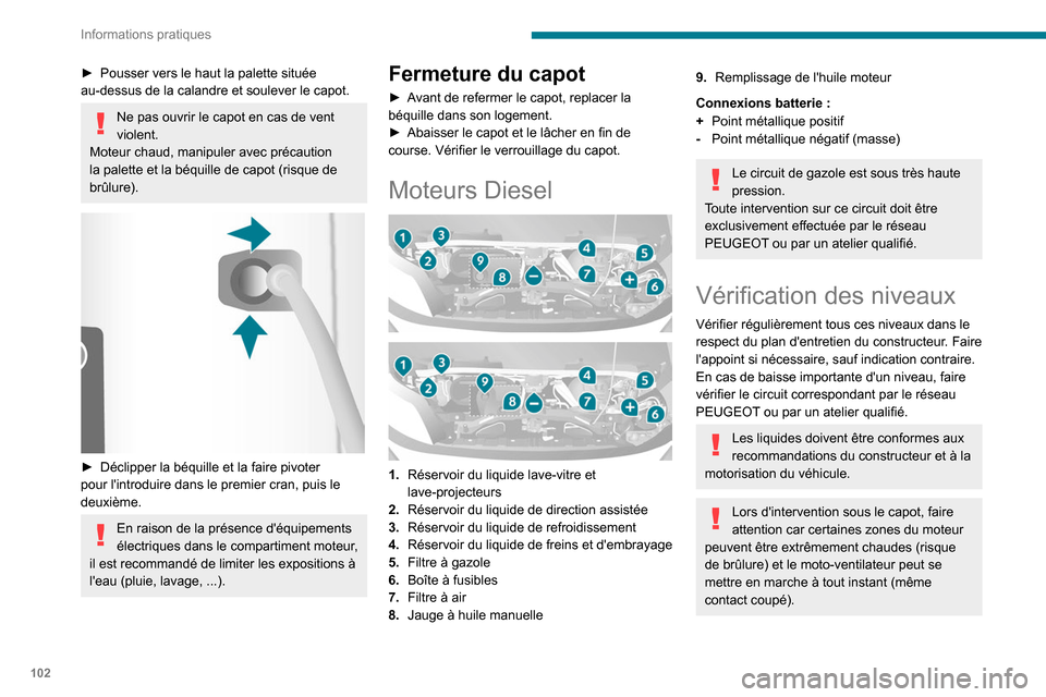Peugeot Boxer 2020  Manuel du propriétaire (in French) 102
Informations pratiques
► Pousser vers le haut la palette située 
au-dessus de la calandre et soulever le capot.
Ne pas ouvrir le capot en cas de vent 
violent.
Moteur chaud, manipuler avec pré