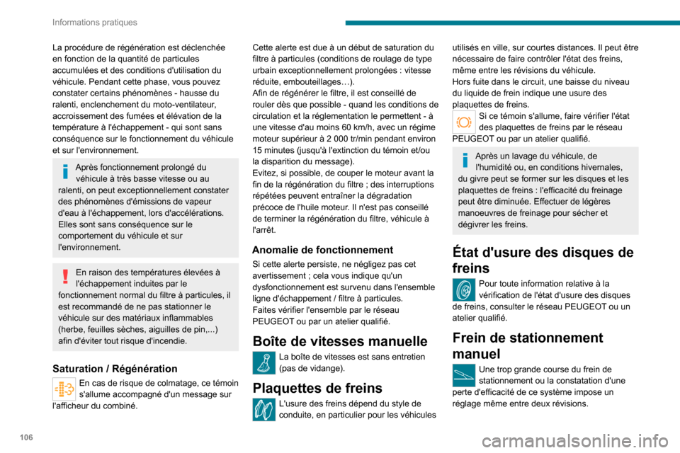 Peugeot Boxer 2020  Manuel du propriétaire (in French) 106
Informations pratiques
La procédure de régénération est déclenchée 
en fonction de la quantité de particules 
accumulées et des conditions dutilisation du 
véhicule. Pendant cette phase,
