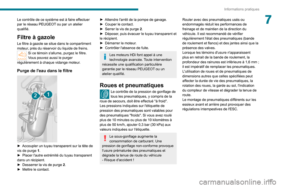 Peugeot Boxer 2020  Manuel du propriétaire (in French) 107
Informations pratiques
7Le contrôle de ce système est à faire effectuer 
par le réseau PEUGEOT ou par un atelier 
qualifié.
Filtre à gazole
Le filtre à gazole se situe dans le compartiment 