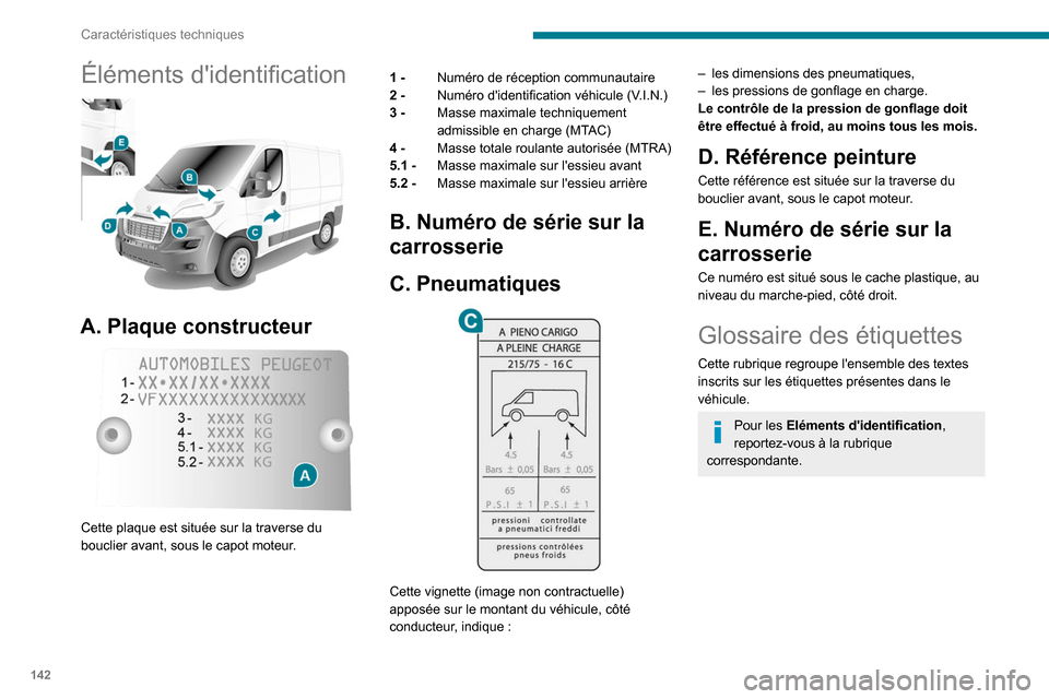 Peugeot Boxer 2020 Manuel du propriétaire (in French) 142
Caractéristiques techniques
Éléments didentification
A. Plaque constructeur
Cette plaque est située sur la traverse du
bouclier avant, sous le capot moteur.1 -
Numéro de réception c Peugeot Boxer 2020 Manuel du propriétaire (in French) 142
Caractéristiques techniques
Éléments didentification
A. Plaque constructeur
Cette plaque est située sur la traverse du
bouclier avant, sous le capot moteur.1 -
Numéro de réception c