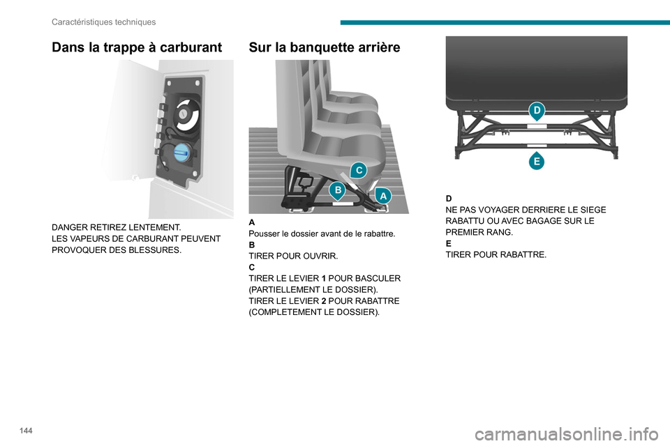 Peugeot Boxer 2020  Manuel du propriétaire (in French) 144
Caractéristiques techniques
Dans la trappe à carburant 
 
DANGER RETIREZ LENTEMENT.
LES VAPEURS DE CARBURANT PEUVENT 
PROVOQUER DES BLESSURES.
Sur la banquette arrière 
 
A
Pousser le dossier a