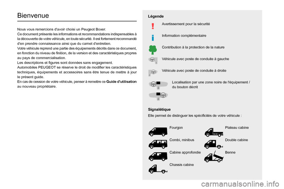 Peugeot Boxer 2020  Manuel du propriétaire (in French)   
 
 
 
 
 
    
 
    
 
    
 
  
   
   
 
  
Bienvenue
Nous vous remercions davoir choisi un Peugeot Boxer.
Ce document présente les informations et recommandations indispensables à 
la décou