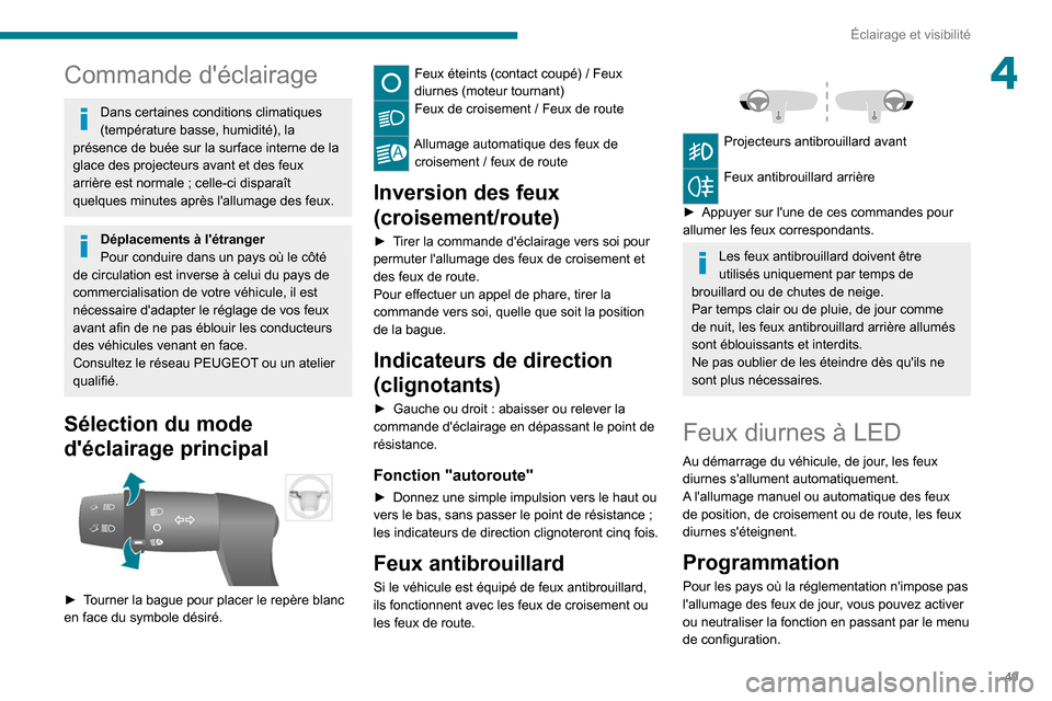 Peugeot Boxer 2020  Manuel du propriétaire (in French) 49
Éclairage et visibilité
4Commande déclairage
Dans certaines conditions climatiques 
(température basse, humidité), la 
présence de buée sur la surface interne de la 
glace des projecteurs a