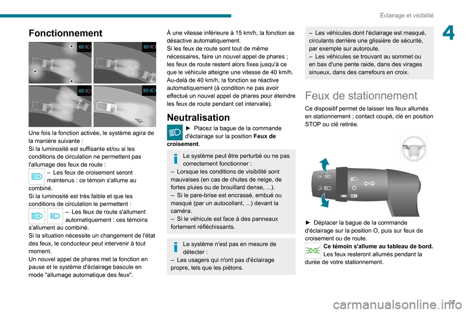 Peugeot Boxer 2020  Manuel du propriétaire (in French) 51
Éclairage et visibilité
4Fonctionnement 
 
Une fois la fonction activée, le système agira de 
la manière suivante :
Si la luminosité est suffisante et/ou si les 
conditions de circulation ne 