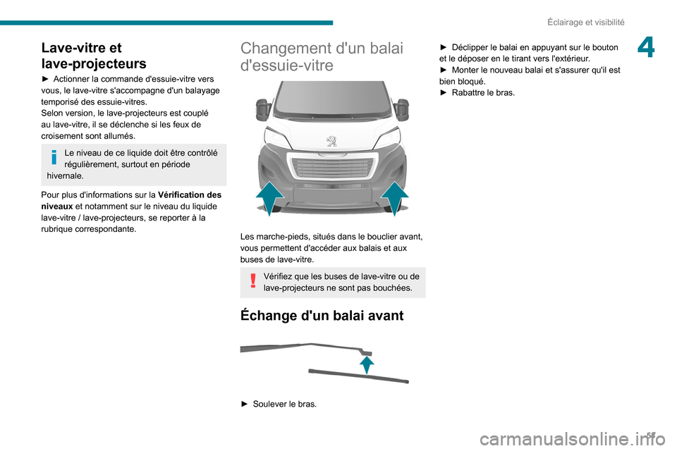 Peugeot Boxer 2020  Manuel du propriétaire (in French) 53
Éclairage et visibilité
4Lave-vitre et 
lave-projecteurs
► Actionner la commande dessuie-vitre vers 
vous, le lave-vitre saccompagne dun balayage 
temporisé des essuie-vitres.
Selon version