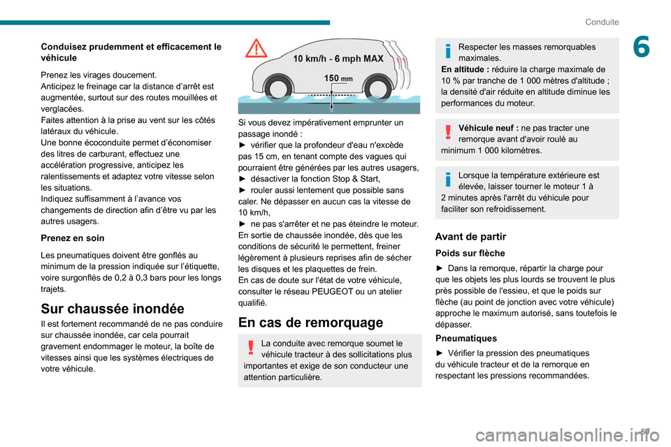 Peugeot Boxer 2020 Manuel du propriétaire (in French) 69
Conduite
6Conduisez prudemment et efficacement le
véhicule
Prenez les virages doucement.
Anticipez le freinage car la distance d’arrêt est
augmentée, surtout sur des routes mouillées et
v Peugeot Boxer 2020 Manuel du propriétaire (in French) 69
Conduite
6Conduisez prudemment et efficacement le
véhicule
Prenez les virages doucement.
Anticipez le freinage car la distance d’arrêt est
augmentée, surtout sur des routes mouillées et
v