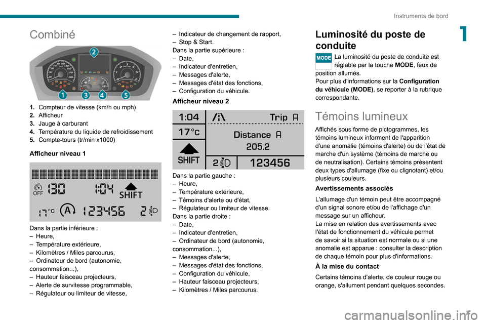 Peugeot Boxer 2020  Manuel du propriétaire (in French) 7
Instruments de bord
1Combiné 
 
1.Compteur de vitesse (km/h ou mph)
2. Afficheur
3. Jauge à carburant
4. Température du liquide de refroidissement
5. Compte-tours (tr/min x1000)
Afficheur niveau 